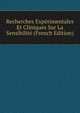 Recherches Experimentales Et Cliniques Sur La Sensibilite (French Edition), 