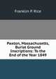 Paxton, Massachusetts, Burial Ground Inscriptions: To the End of the Year 1849, Franklin P. Rice 