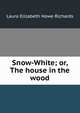 Snow-White; or, The house in the wood, Laura Elizabeth Howe Richards 