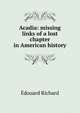Acadia: missing links of a lost chapter in American history, Edouard Richard 
