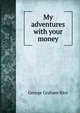 My adventures with your money, George Graham Rice 