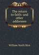 The return to faith: and other addresses, William North Rice 