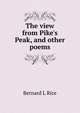 The view from Pike's Peak, and other poems, Bernard L Rice 