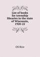 List of books for township libraries in the state of Wisconsin, 1920-22, OS Rice 