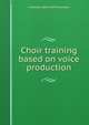 Choir training based on voice production, A Madeley 1868-1949 Richardson 