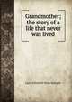 Grandmother; the story of a life that never was lived, Laura Elizabeth Howe Richards 