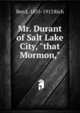 Mr. Durant of Salt Lake City, "that Mormon,", Ben E. 1855-1913 Rich 