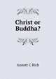 Christ or Buddha?, Annett C Rich 