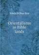 Orientalisms in Bible lands, Edwin Wilbur Rice 