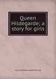 Queen Hildegarde; a story for girls, Laura Elizabeth Howe Richards 