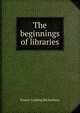 The beginnings of libraries, Ernest Cushing Richardson 