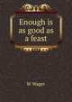 Enough is as good as a feast, W Wager 