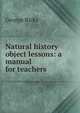 Natural history object lessons: a manual for teachers, George Ricks 