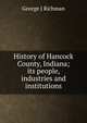 History of Hancock County, Indiana; its people, industries and institutions, George J Richman 