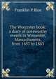 The Worcester book: a diary of noteworthy events in Worcester, Massachusetts, from 1657 to 1883, Franklin P Rice 