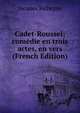 Cadet-Roussel; comedie en trois actes, en vers (French Edition), Jacques Richepin 