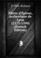 Pierre d'?pinac, archev?que de Lyon (1573-1599) (French Edition), P 1858- Richard 