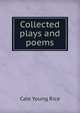 Collected plays and poems, Cale Young Rice 