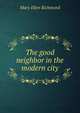 The good neighbor in the modern city, Mary Ellen Richmond 