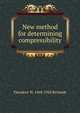New method for determining compressibility, Theodore W. 1868-1928 Richards 