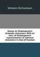 Essays on Shakespeare's dramatic characters. With an illus. of Shakespeare's representation of national characters in that of Fluellen, William Richardson 