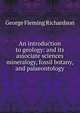 An introduction to geology: and its associate sciences mineralogy, fossil botany, and palaeontology, George Fleming Richardson 
