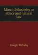 Moral philosophy or ethics and natural law, Joseph Rickaby 