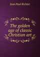 The golden age of classic Christian art, Jean Paul Richter 