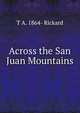 Across the San Juan Mountains, T A. 1864- Rickard 