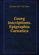 Coorg inscriptions. Epigraphia Carnatica, B Lewis 1837-1927 Rice 
