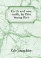 Earth and new earth, by Cale Young Rice, Cale Young Rice 