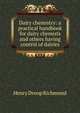 Dairy chemistry: a practical handbook for dairy chemists and others having control of dairies, Henry Droop Richmond 