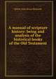 A manual of scripture history: being and analysis of the historical books of the Old Testament, Walter John Bruce Richards 