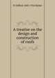 A treatise on the design and construction of roofs, N Clifford 1843-1924 Ricker 