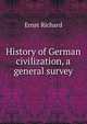 History of German civilization, a general survey, Ernst Richard 