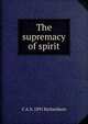 The supremacy of spirit, C A. b. 1891 Richardson 