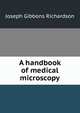 A handbook of medical microscopy, Joseph Gibbons Richardson 