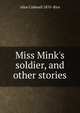 Miss Mink's soldier, and other stories, Alice Caldwell 1870- Rice 