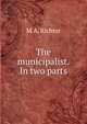 The municipalist. In two parts, M A. Richter 