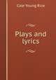 Plays and lyrics., Cale Young Rice 