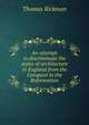 An attempt to discriminate the styles of architecture in England from the Conquest to the Reformation, Thomas Rickman 