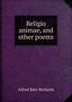 Religio animae, and other poems, Alfred Bate Richards 