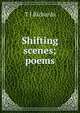 Shifting scenes; poems, T J Richards 