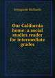 Our California home: a social studies reader for intermediate grades, Irmagarde Richards 