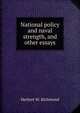 National policy and naval strength, and other essays, Herbert W. Richmond 