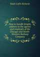 How to handle freight, address to the agents and employes of the Chicago and North-Western Railway Company, Ralph Coffin Richards 