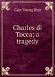 Charles di Tocca; a tragedy, Cale Young Rice 