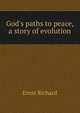 God's paths to peace, a story of evolution, Ernst Richard 