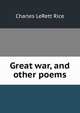 Great war, and other poems, Charles LeRett Rice 
