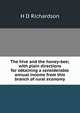 The hive and the honey-bee; with plain directions for obtaining a considerable annual income from this branch of rural economy., H D Richardson 